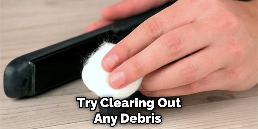 Try Clearing Out Any Debris 