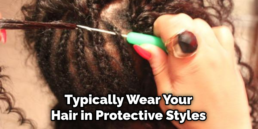 Typically Wear Your Hair in Protective Styles