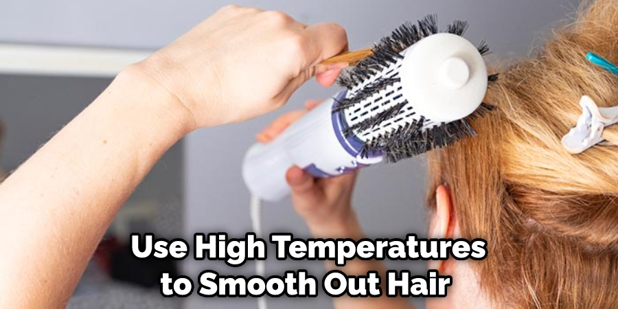 Use High Temperatures to Smooth Out Hair 