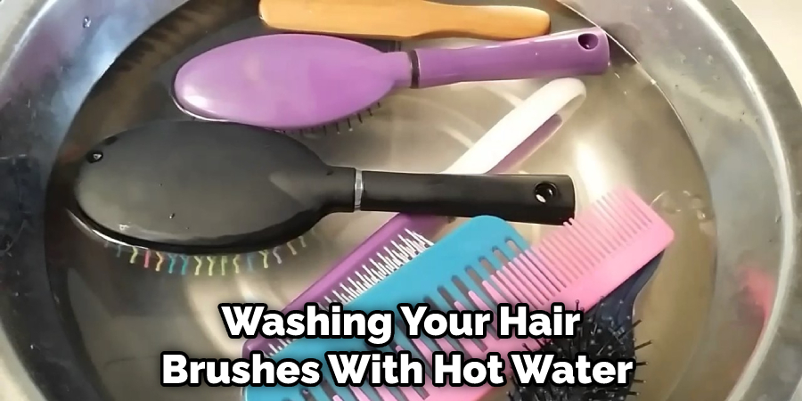 Washing Your Hair Brushes With Hot Water 