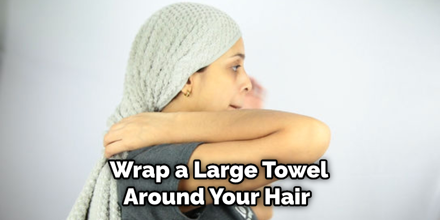 wrap a large towel around your hair