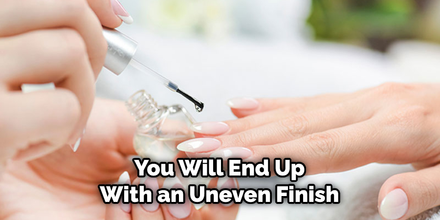 You Will End Up With an Uneven Finish