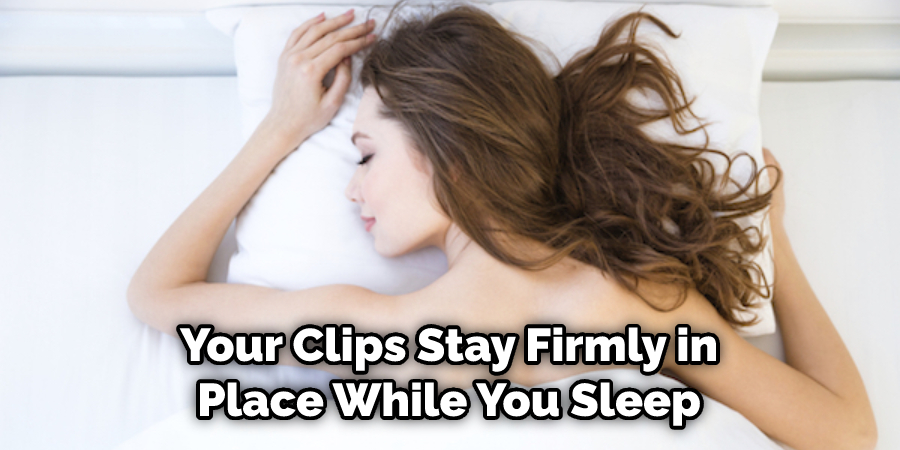 Your Clips Stay Firmly in Place While You Sleep