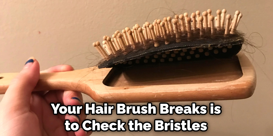 Your Hair Brush Breaks is to Check the Bristles