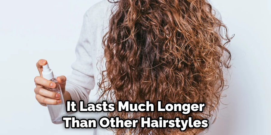 it lasts much longer than other hairstyles