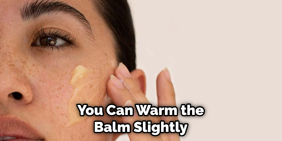 You Can Warm the Balm Slightly