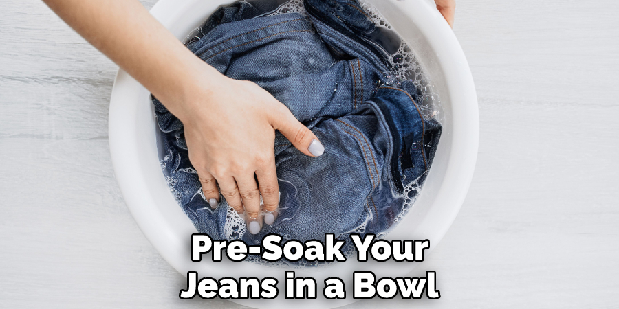 Pre-Soak Your Jeans in a Bowl