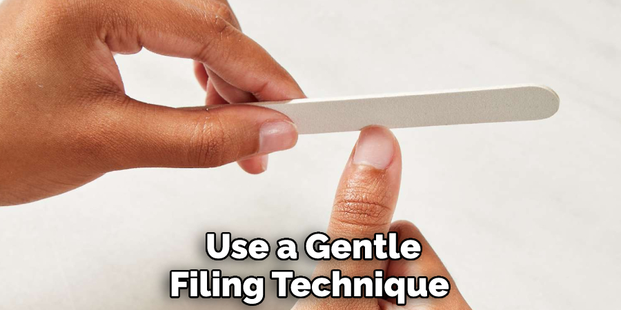 Use a Gentle Filing Technique 