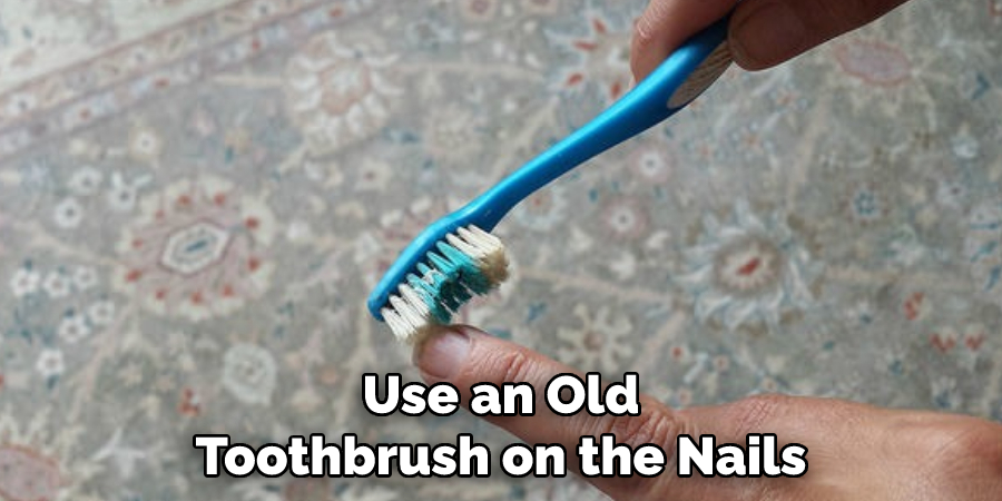 Use an Old Toothbrush on the Nails