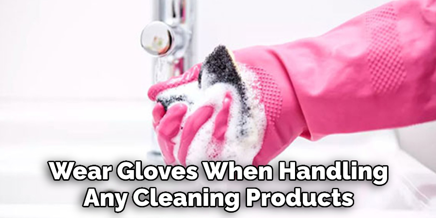 Wear Gloves When Handling Any Cleaning Products