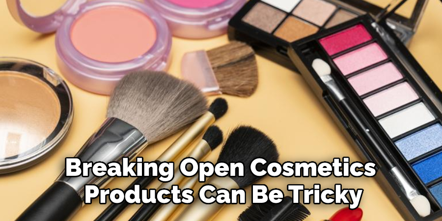 Breaking Open Cosmetics Products Can Be Tricky