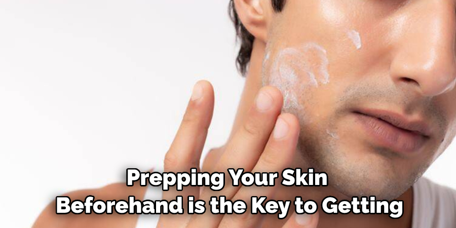 Prepping Your Skin Beforehand is the Key to Getting