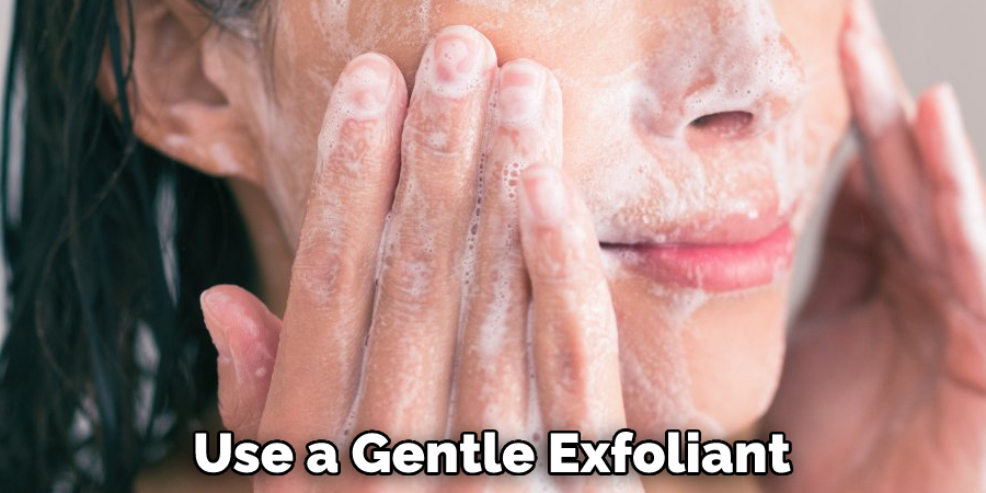 Use a Gentle Exfoliant