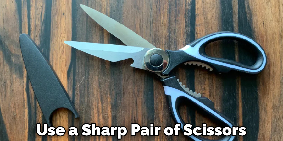 Use a Sharp Pair of Scissors