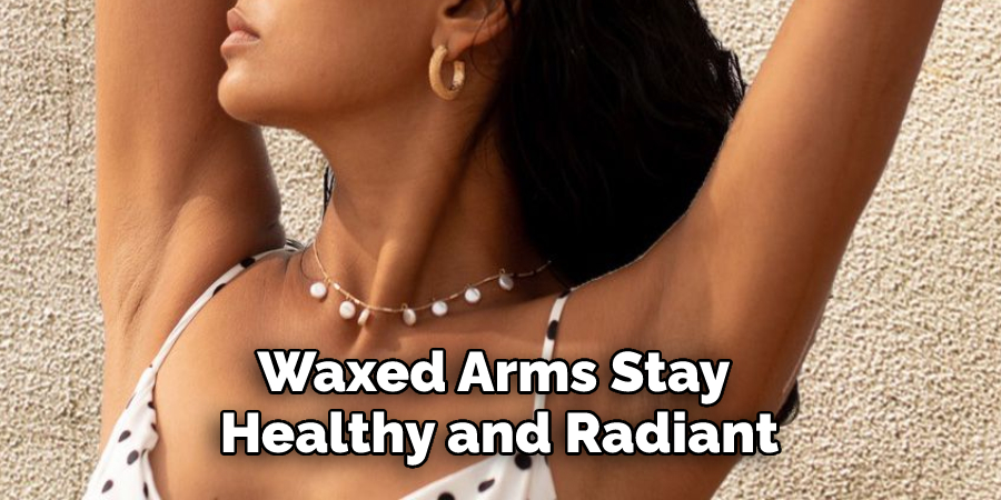 Waxed Arms Stay Healthy and Radiant