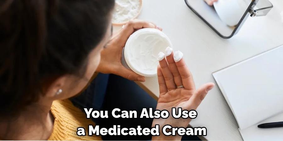 You Can Also Use a Medicated Cream