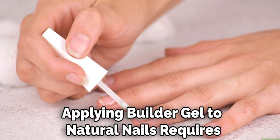 Applying Builder Gel to Natural Nails Requires