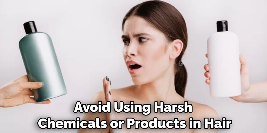 Avoid Using Harsh Chemicals or Products in Hair