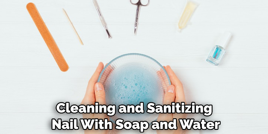 Cleaning and Sanitizing Nail With Soap and Water