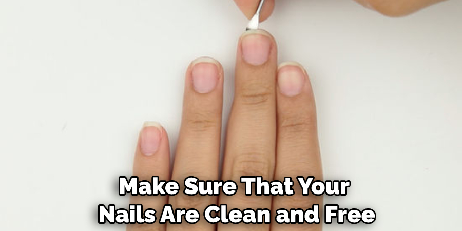 Make Sure That Your Nails Are Clean and Free