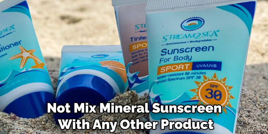 Not Mix Mineral Sunscreen With Any Other Product