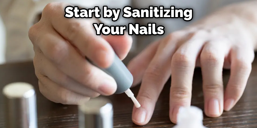 Start by Sanitizing Your Nails