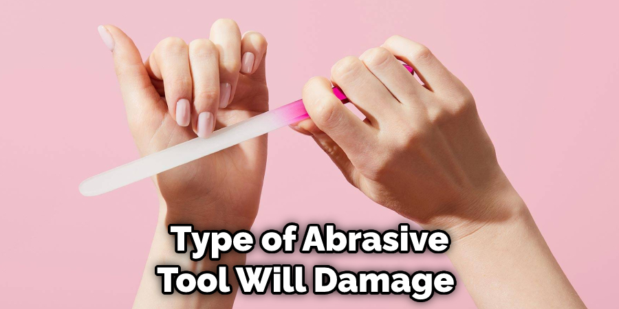 Type of Abrasive Tool Will Damage 