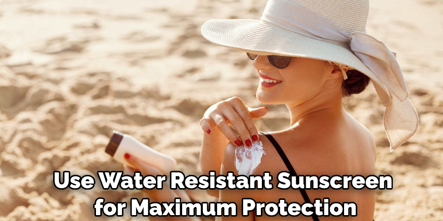 Use Water Resistant Sunscreen for Maximum Protection