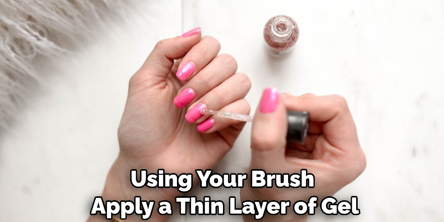 Using Your Brush Apply a Thin Layer of Gel