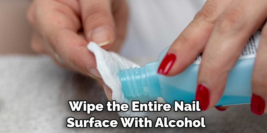 Wipe the Entire Nail Surface With Alcohol