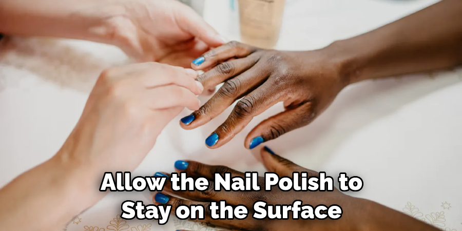 Allow the Nail Polish to Stay on the Surface