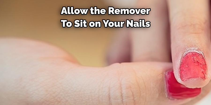 Allow the Remover 
To Sit on Your Nails