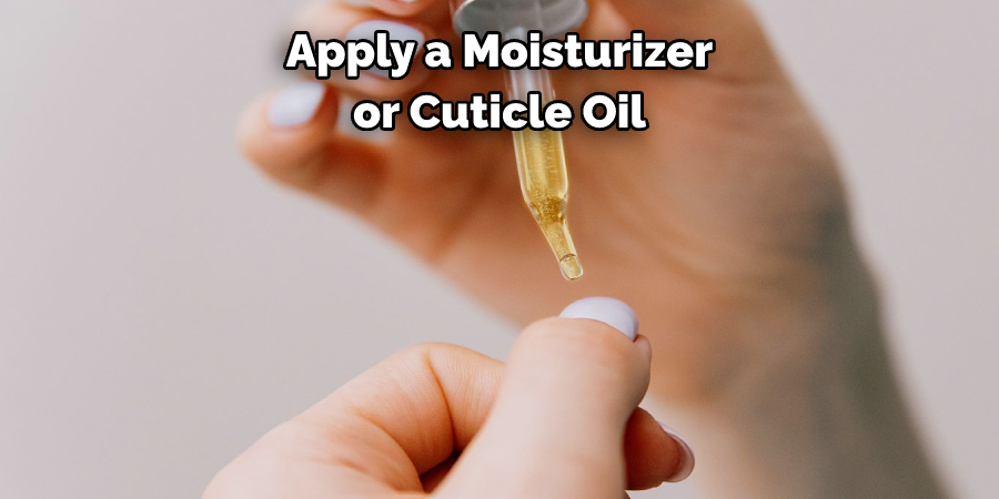 Apply a Moisturizer 
or Cuticle Oil