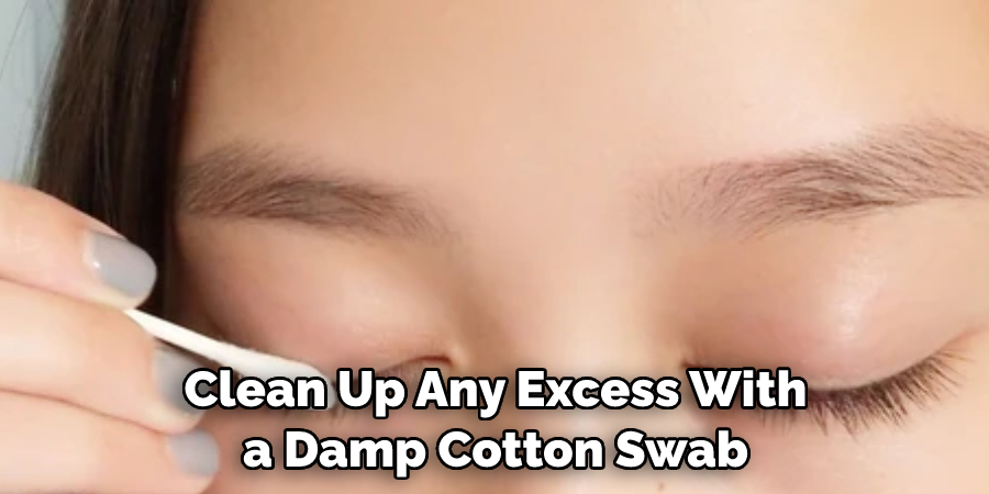 Clean Up Any Excess With a Damp Cotton Swab