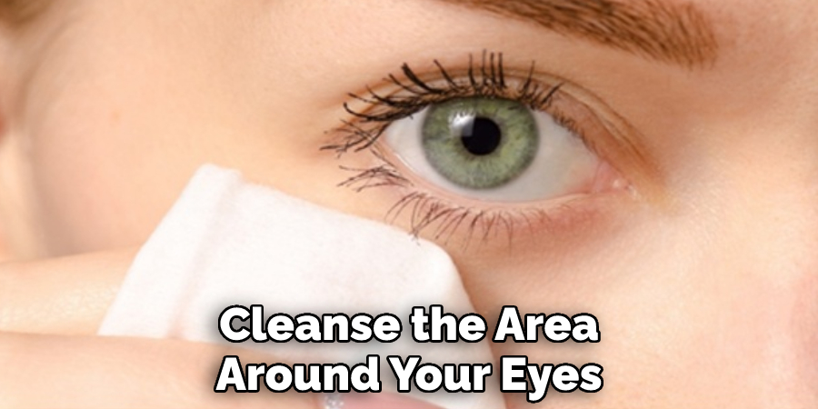 Cleanse the Area Around Your Eyes