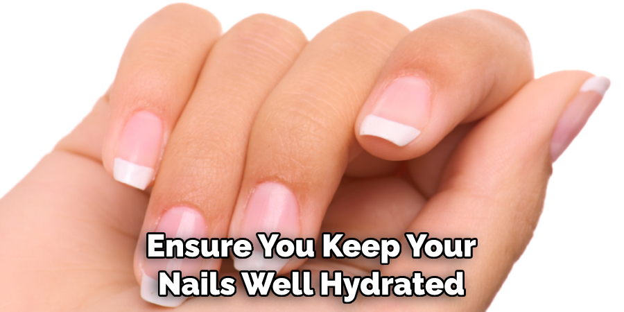 Ensure You Keep Your Nails Well Hydrated