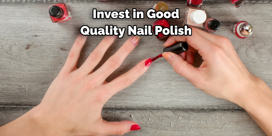 Invest in Good
Quality Nail Polish