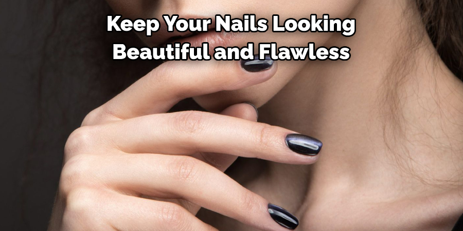 Keep Your Nails Looking 
Beautiful and Flawless