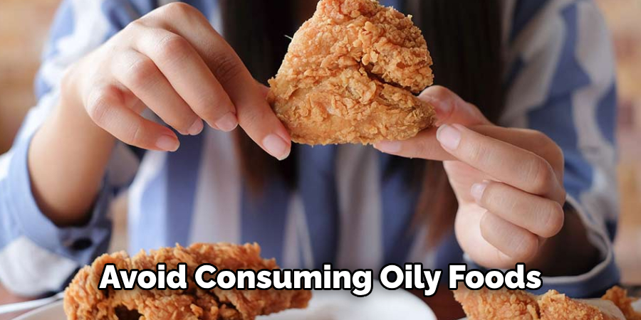 Avoid Consuming Oily Foods