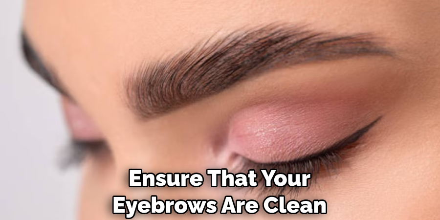 Ensure That Your Eyebrows Are Clean