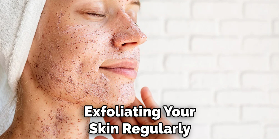 Exfoliating Your Skin Regularly