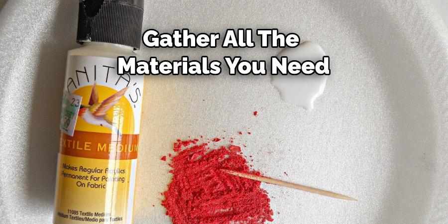 Gather All The Materials You Need