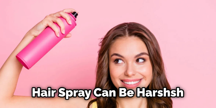 Hair Spray Can Be Harsh