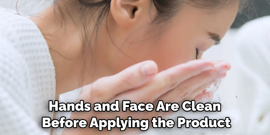 Hands and Face Are Clean Before Applying the Product