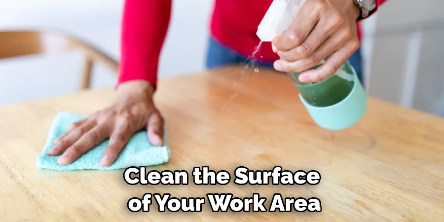 Clean the Surface of Your Work Area