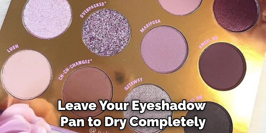 Leave Your Eyeshadow Pan to Dry Completely