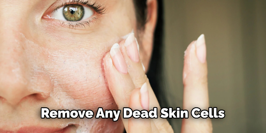 Remove Any Dead Skin Cells