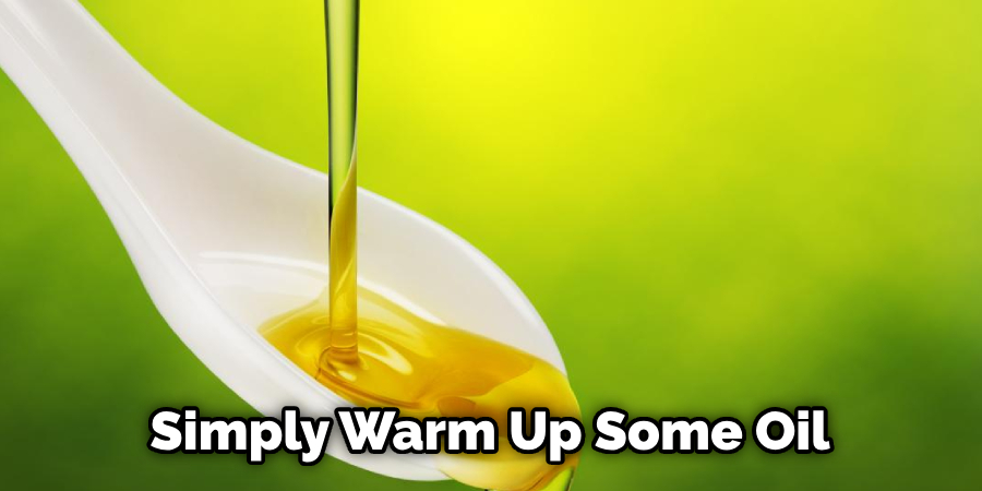 Simply Warm Up Some Oil