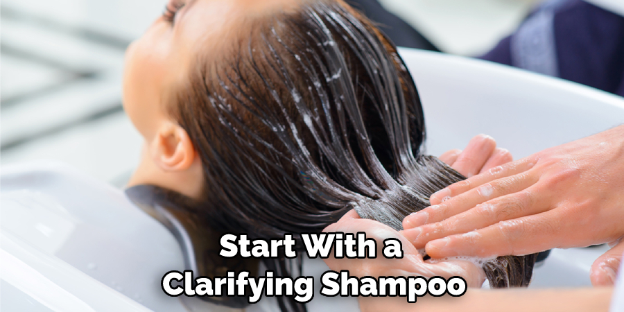 Start With a Clarifying Shampoo