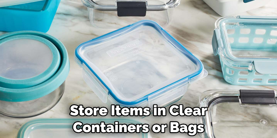 Store Items in Clear Containers or Bags